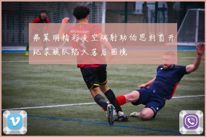 弗莱明精彩凌空端射助伯恩利首开纪录狼队陷入落后困境